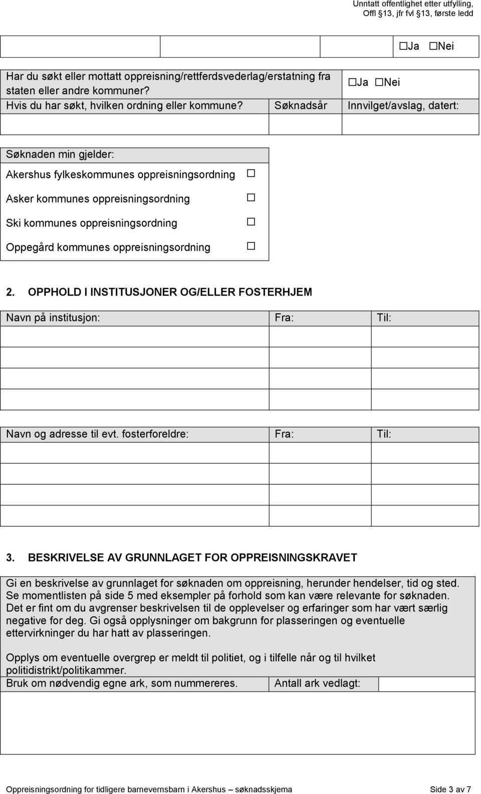 oppreisningsordning 2. OPPHOLD I INSTITUSJONER OG/ELLER FOSTERHJEM Navn på institusjon: Fra: Til: Navn og adresse til evt. fosterforeldre: Fra: Til: 3.