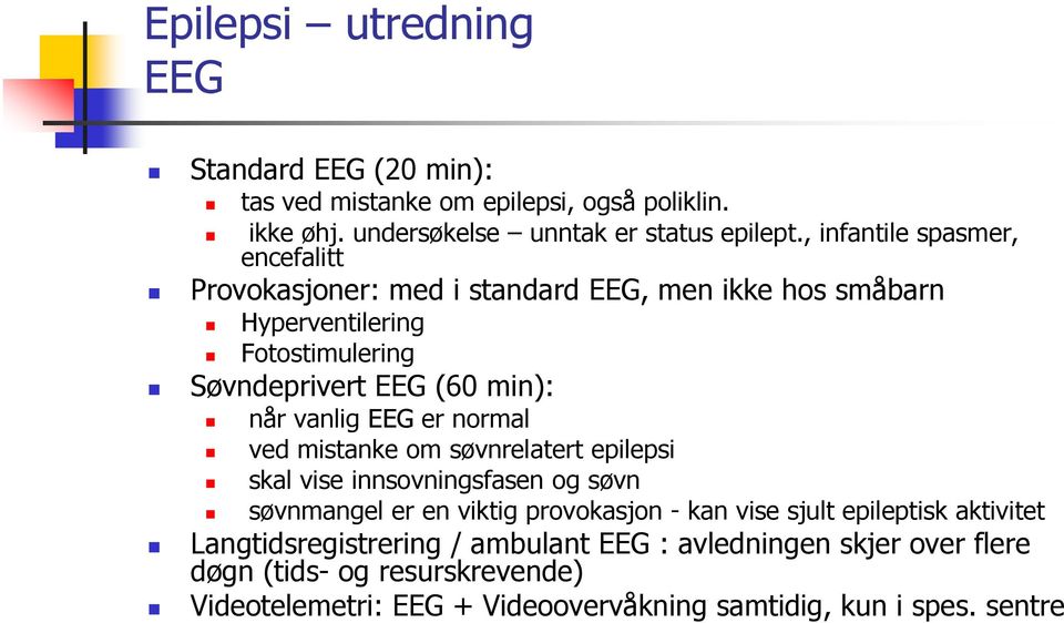 vanlig EEG er normal ved mistanke om søvnrelatert epilepsi skal vise innsovningsfasen og søvn søvnmangel er en viktig provokasjon - kan vise sjult