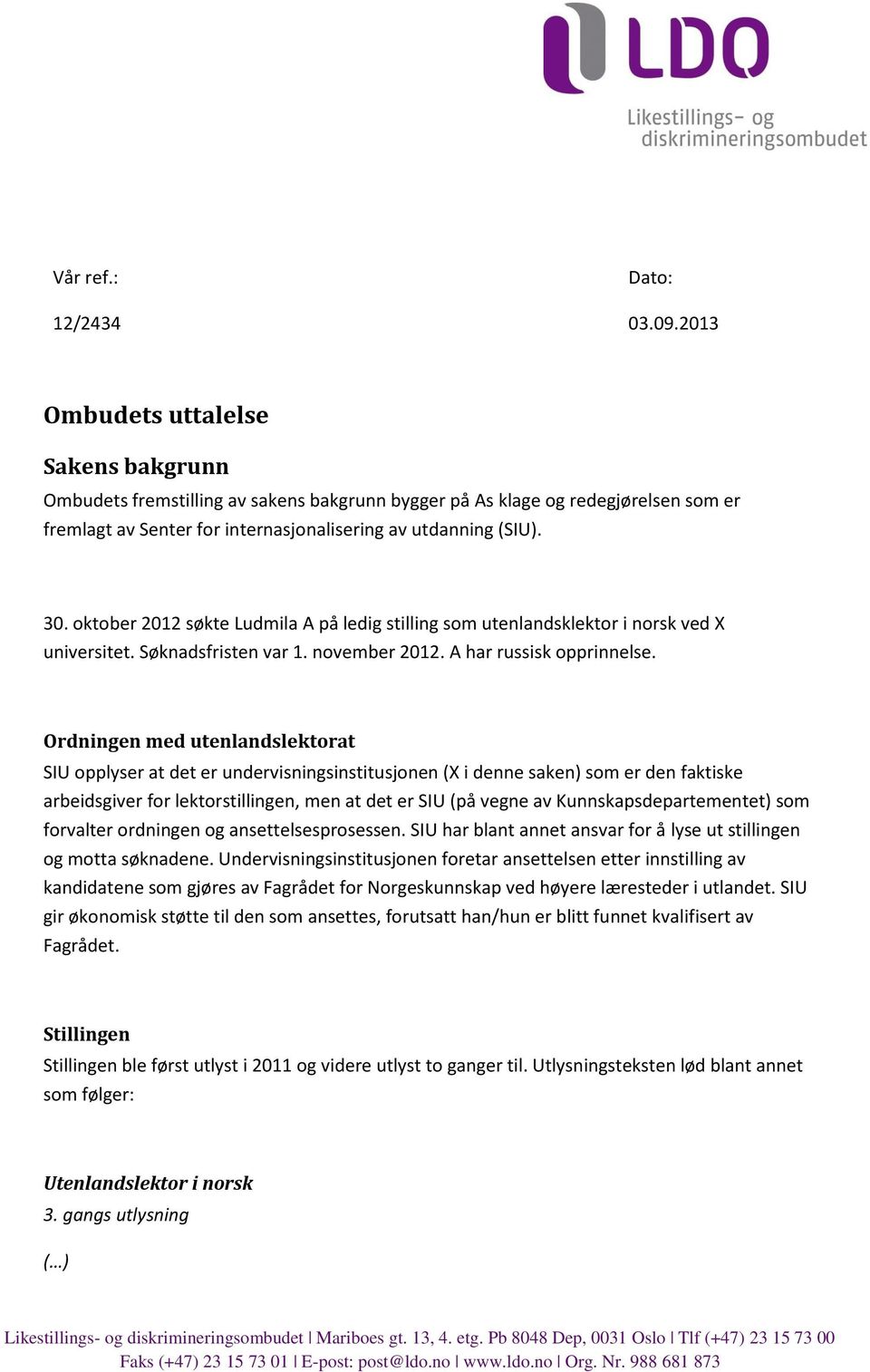 oktober 2012 søkte Ludmila A på ledig stilling som utenlandsklektor i norsk ved X universitet. Søknadsfristen var 1. november 2012. A har russisk opprinnelse.