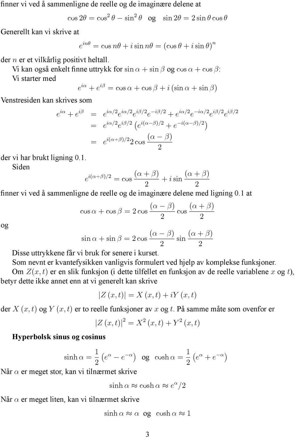 Vi kan også enkelt nne uttrykk for sin + sin og cos + cos : Vi starter med e i + e i = cos + cos + i (sin + sin ) Venstresiden kan skrives som e i + e i = e i= e i= e i= e i= + e i= e i= e i= e i= i(