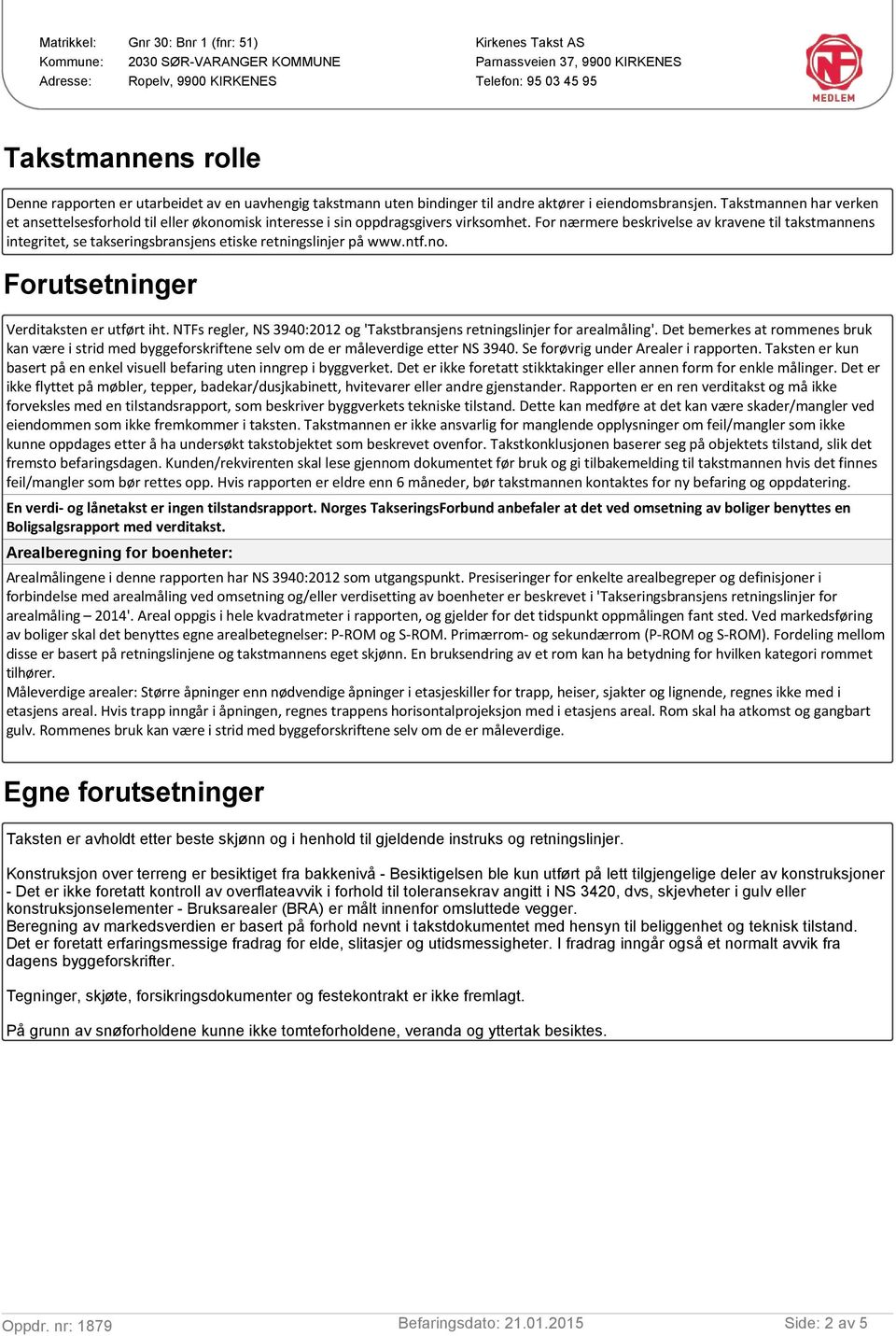 For nærmere beskrivelse av kravene til takstmannens integritet, se takseringsbransjens etiske retningslinjer på www.ntf.no. Forutsetninger Verditaksten er utført iht.