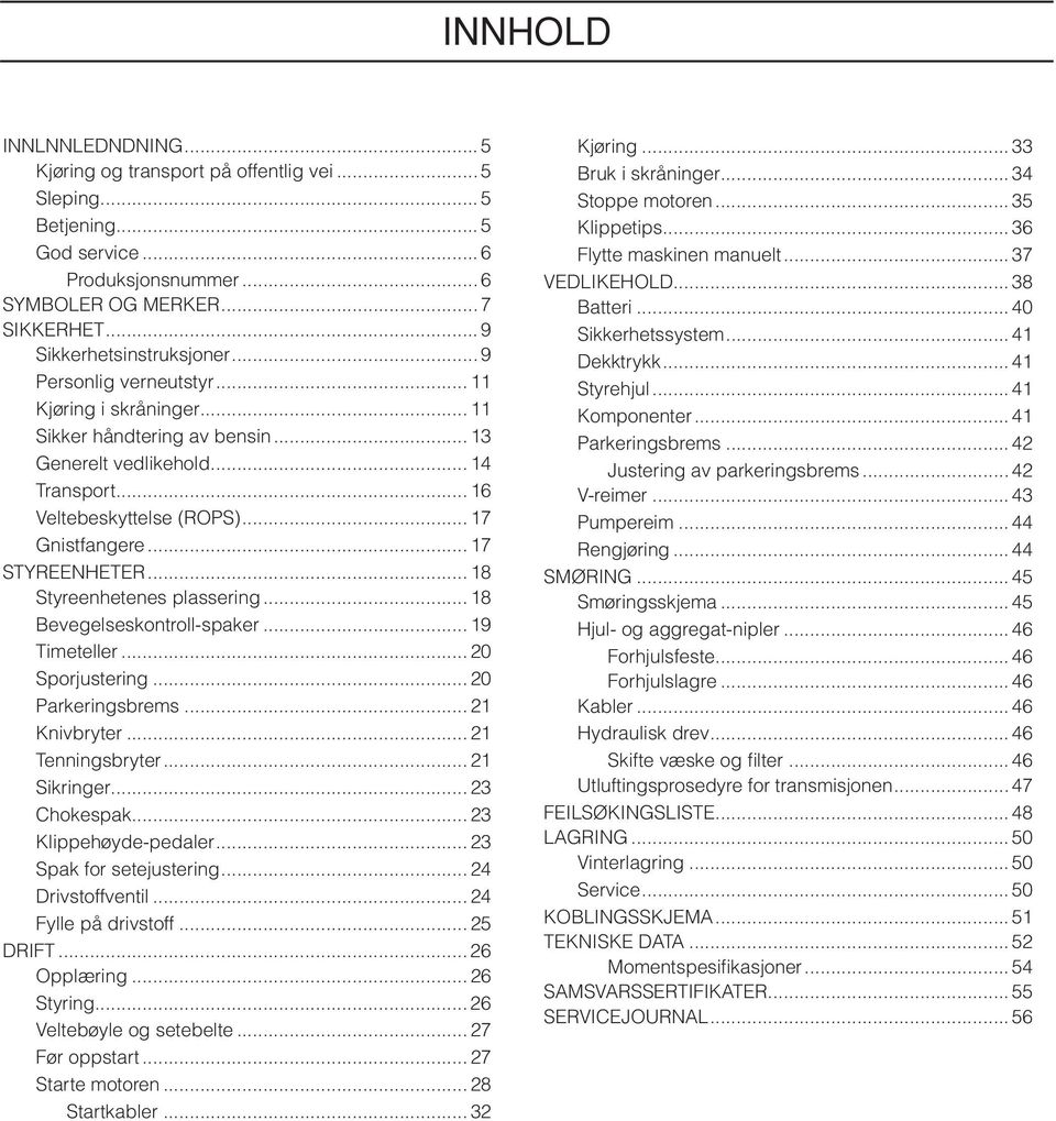.. 17 Gnistfangere... 17 STYREENHETER... 18 Styreenhetenes plassering... 18 Bevegelseskontroll-spaker... 19 Timeteller... 20 Sporjustering... 20 Parkeringsbrems... 21 Knivbryter... 21 Tenningsbryter.