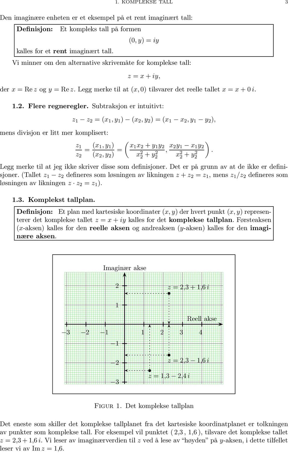 Subtraksjon er intuitivt: mens divisjon er litt mer komplisert: z z = (x, y ) (x, y ) = (x x, y y ), z z = (x, y ) (x, y ) = ( x x + y y x + y, x ) y x y x +.