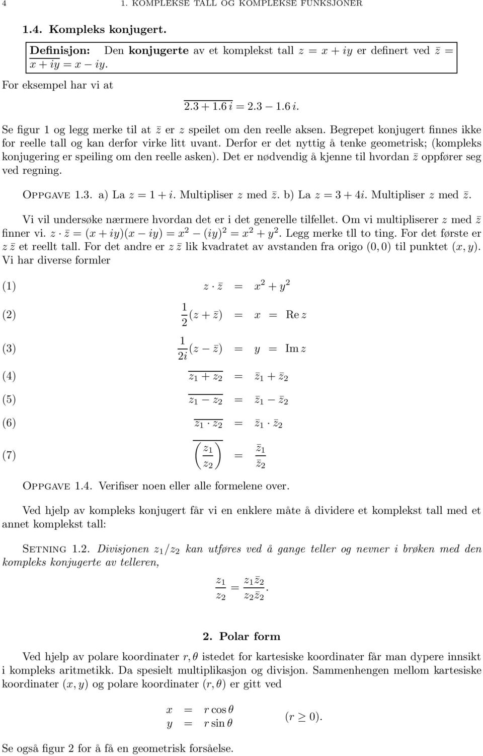 Derfor er det nyttig å tenke geometrisk; (kompleks konjugering er speiling om den reelle asken). Det er nødvendig å kjenne til hvordan z oppfører seg ved regning. Oppgave.3. a) La z = + i.