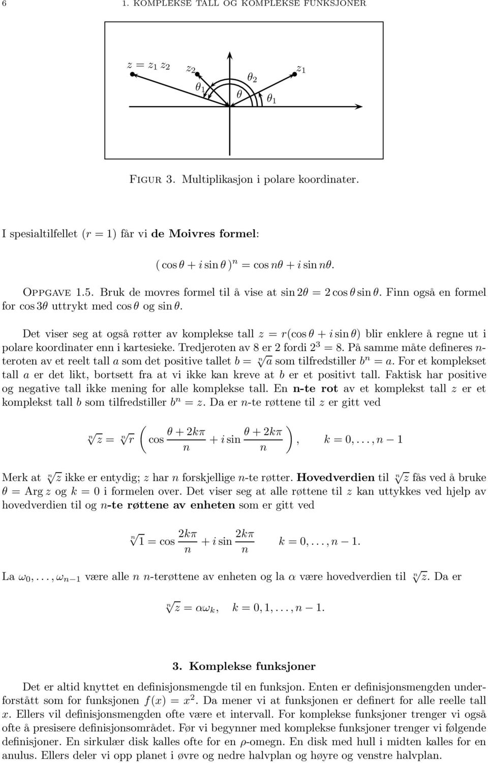 Det viser seg at også røtter av komplekse tall z = r(cos θ + i sin θ) blir enklere å regne ut i polare koordinater enn i kartesieke. Tredjeroten av 8 er fordi 3 = 8.