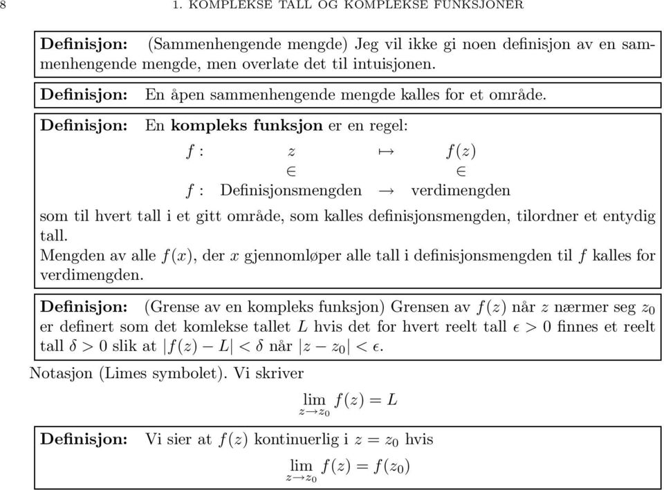 Definisjon: En kompleks funksjon er en regel: f : z f(z) f : Definisjonsmengden verdimengden som til hvert tall i et gitt område, som kalles definisjonsmengden, tilordner et entydig tall.