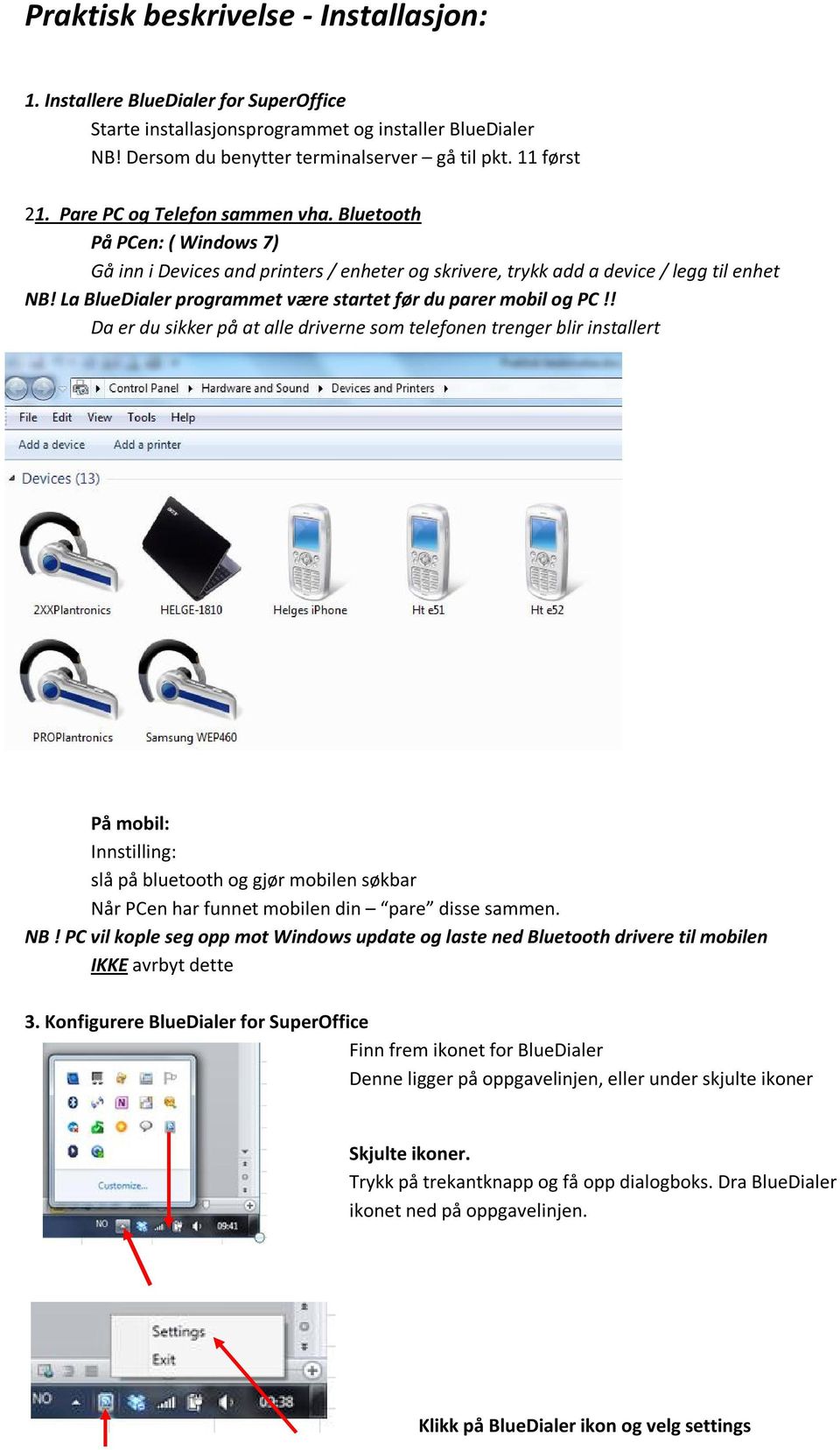 La BlueDialer programmet være startet før du parer mobil og PC!