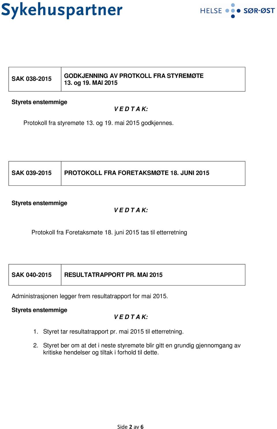 juni 2015 tas til etterretning SAK 040-2015 RESULTATRAPPORT PR. MAI 2015 Administrasjonen legger frem resultatrapport for mai 2015.