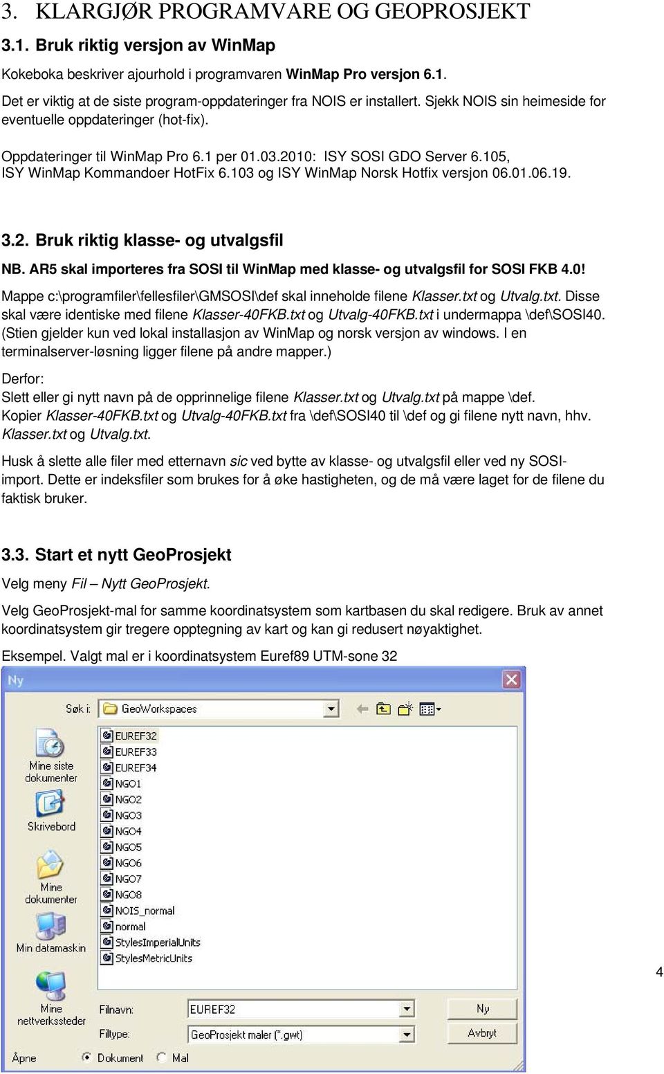 103 og ISY WinMap Norsk Hotfix versjon 06.01.06.19. 3.2. Bruk riktig klasse- og utvalgsfil NB. AR5 skal importeres fra SOSI til WinMap med klasse- og utvalgsfil for SOSI FKB 4.0! Mappe c:\programfiler\fellesfiler\gmsosi\def skal inneholde filene Klasser.