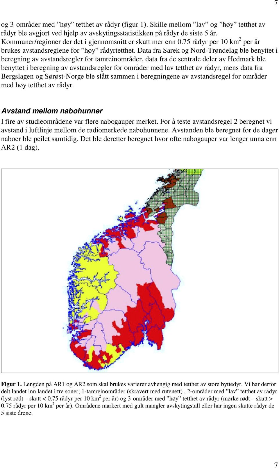 Data fra Sarek og Nord-Trøndelag ble benyttet i beregning av avstandsregler for tamreinområder, data fra de sentrale deler av Hedmark ble benyttet i beregning av avstandsregler for områder med lav