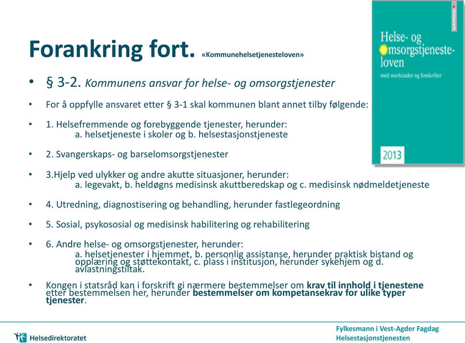 Hjelp ved ulykker og andre akutte situasjoner, herunder: a. legevakt, b. heldøgns medisinsk akuttberedskap og c. medisinsk nødmeldetjeneste 4.