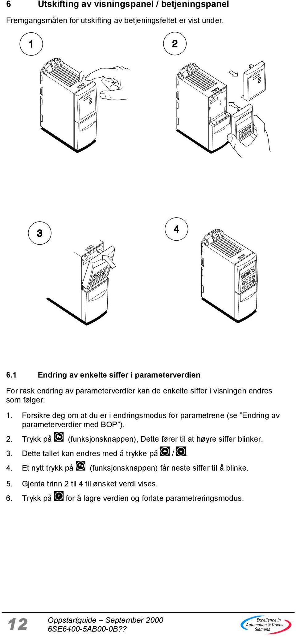 Forsikre deg om at du er i endringsmodus for parametrene (se Endring av parameterverdier med BOP ). 2.