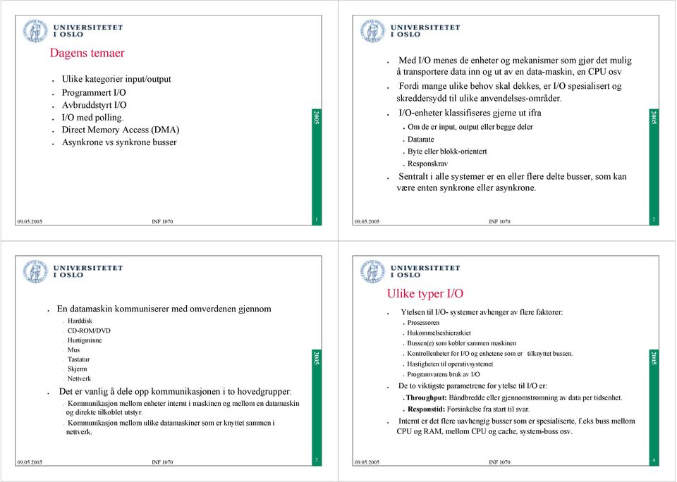 anvendelses-områder. klassifiseres gjerne ut ifra! Om de er input, output eller begge deler! Datarate! Byte eller blokk-orientert! Responskrav!