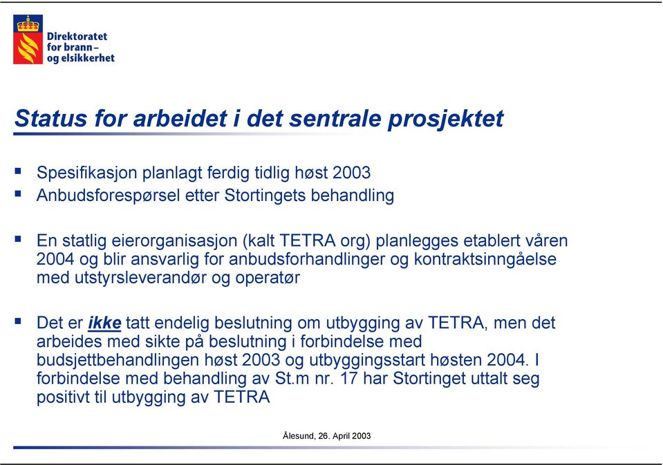 utstyrsleverandør og operatør Det er ikke tatt endelig beslutning om utbygging av TETRA, men det arbeides med sikte på beslutning i forbindelse med