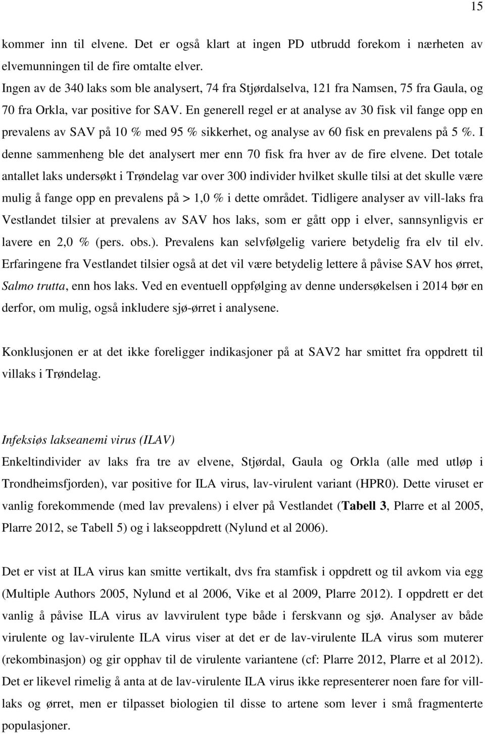 En generell regel er at analyse av 30 fisk vil fange opp en prevalens av SAV på 10 % med 95 % sikkerhet, og analyse av 60 fisk en prevalens på 5 %.