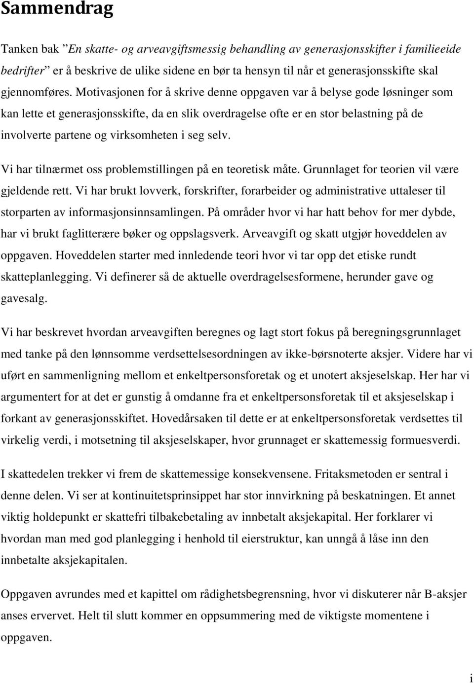 Motivasjonen for å skrive denne oppgaven var å belyse gode løsninger som kan lette et generasjonsskifte, da en slik overdragelse ofte er en stor belastning på de involverte partene og virksomheten i