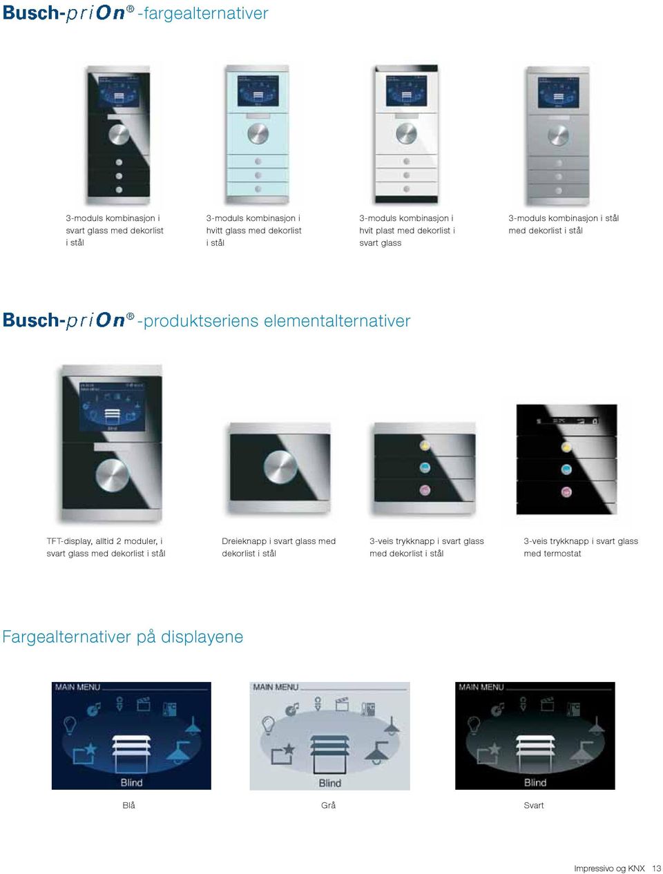 elementalternativer TFT-display, alltid 2 moduler, i svart glass med dekorlist i stål Dreieknapp i svart glass med dekorlist i stål 3-veis