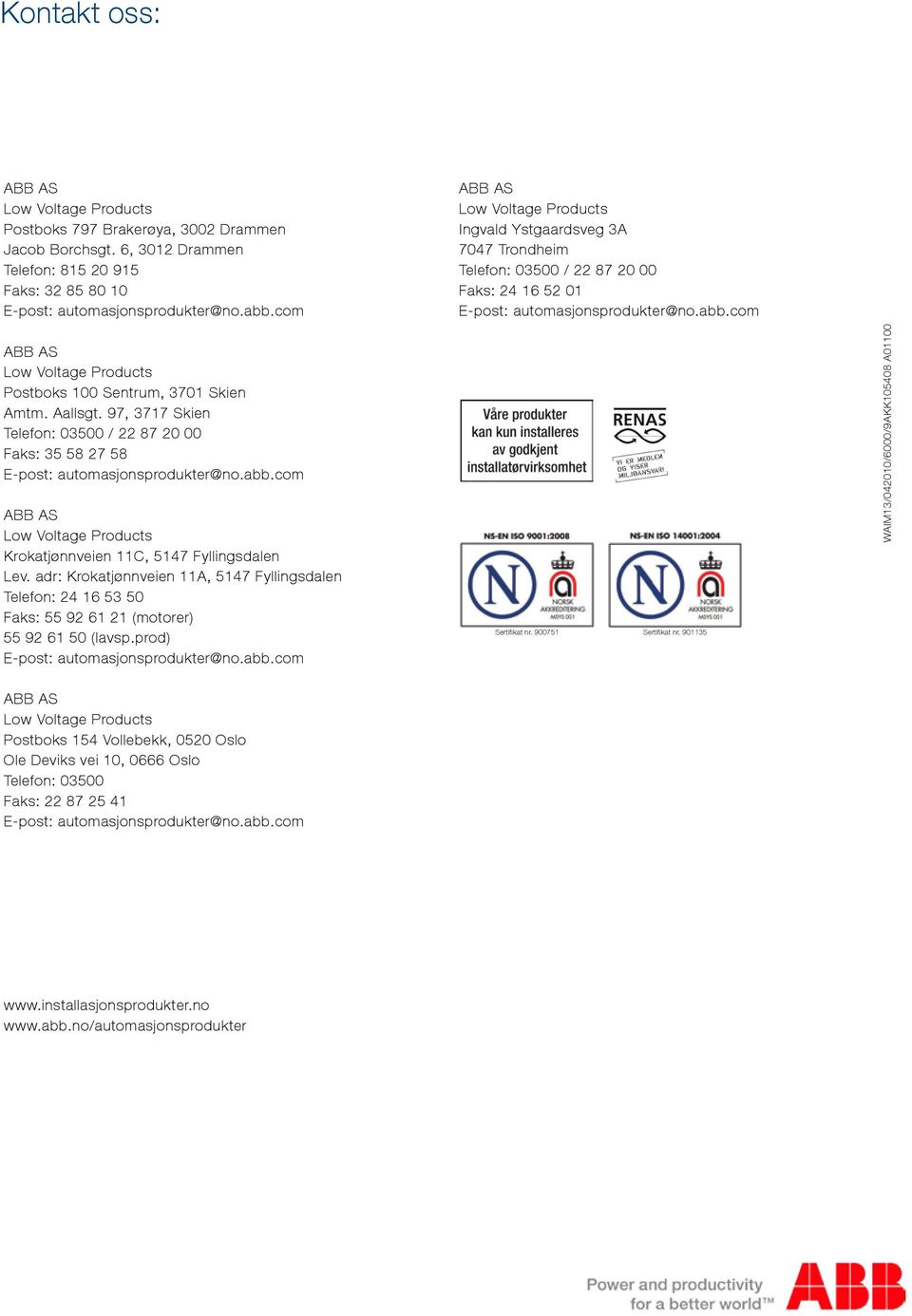 com ABB AS Low Voltage Products Postboks 100 Sentrum, 3701 Skien Amtm. Aallsgt. 97, 3717 Skien Telefon: 03500 / 22 87 20 00 Faks: 35 58 27 58 E-post: automasjonsprodukter@no.abb.