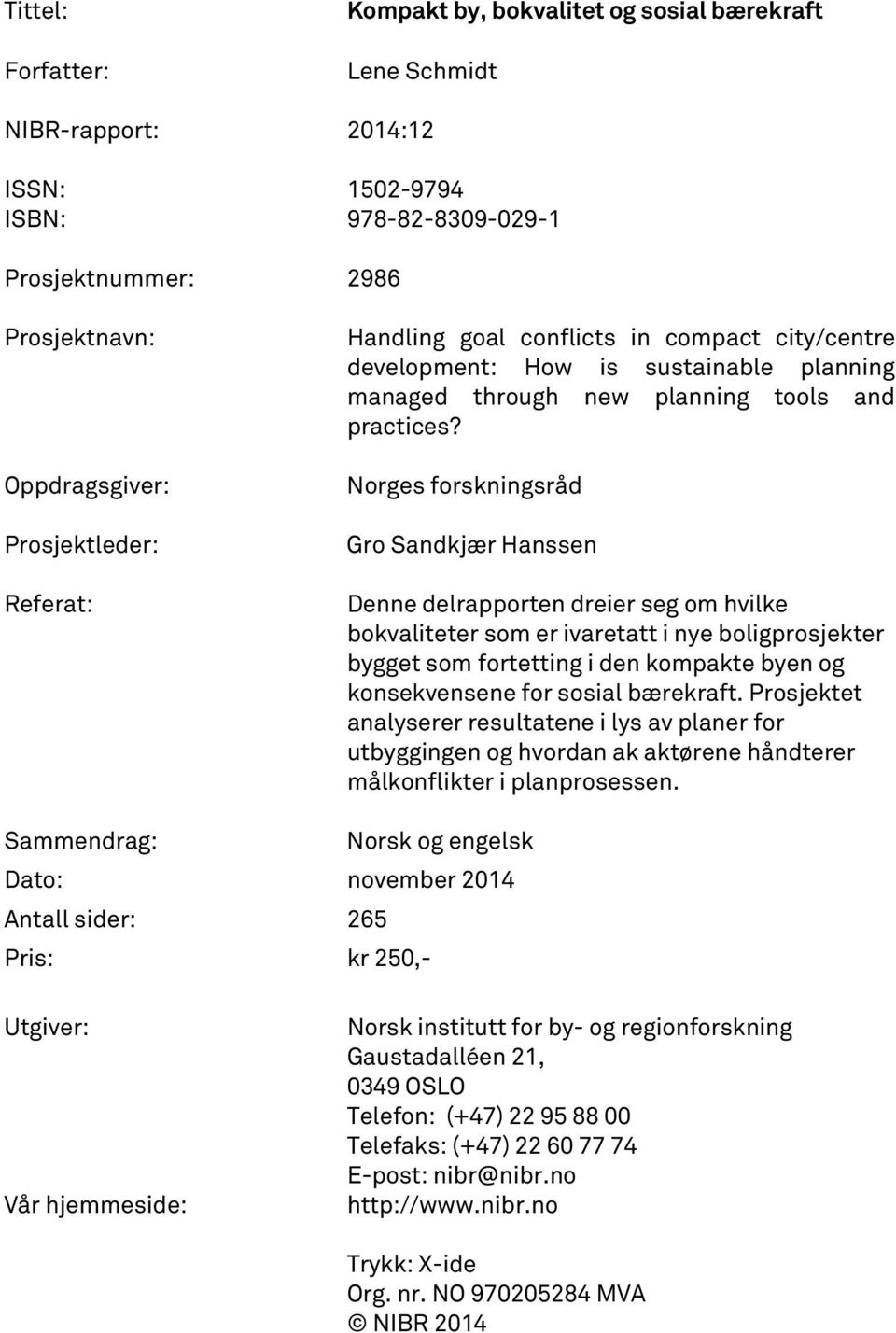 Norges forskningsråd Gro Sandkjær Hanssen Denne delrapporten dreier seg om hvilke bokvaliteter som er ivaretatt i nye boligprosjekter bygget som fortetting i den kompakte byen og konsekvensene for