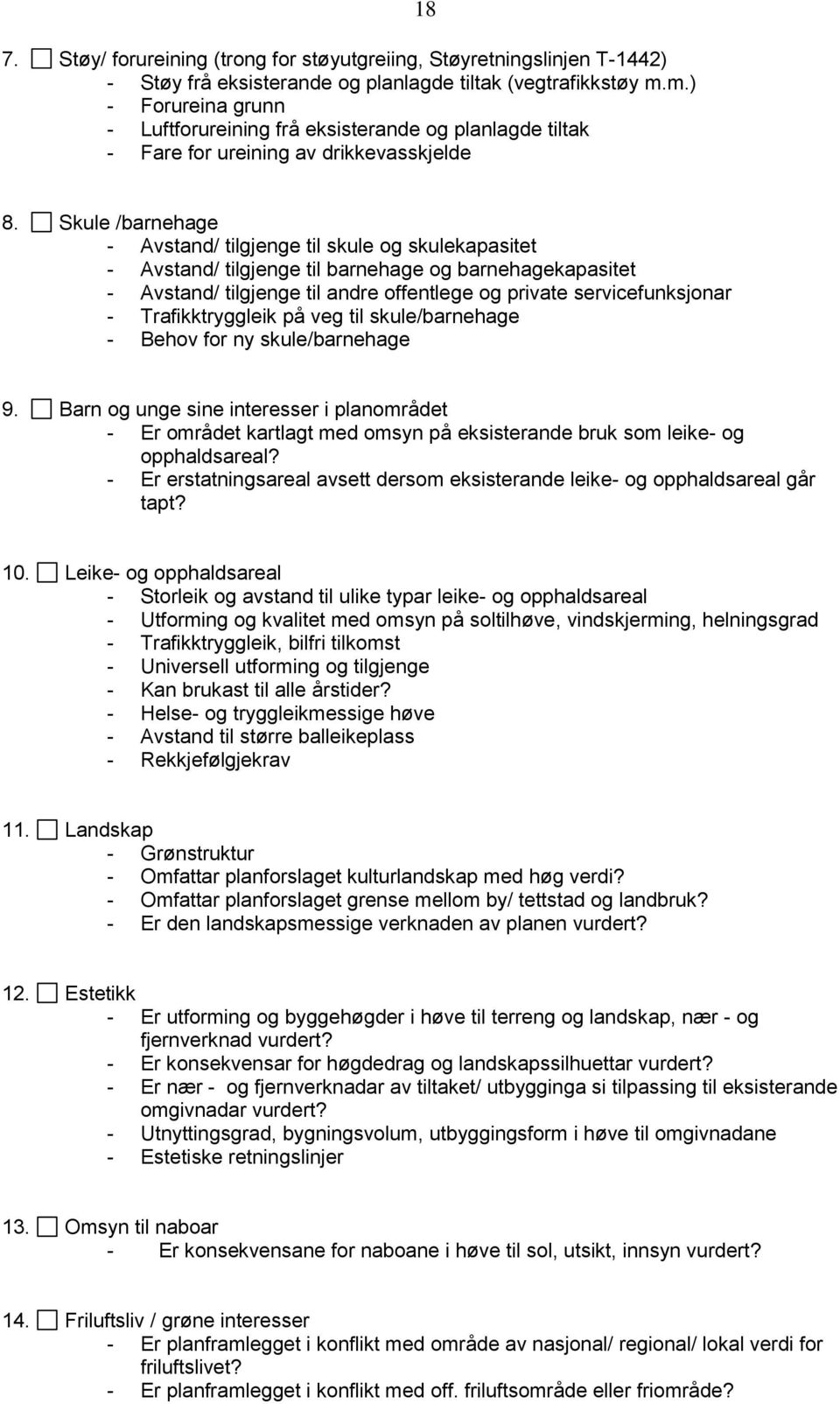 Skule /barnehage - Avstand/ tilgjenge til skule og skulekapasitet - Avstand/ tilgjenge til barnehage og barnehagekapasitet - Avstand/ tilgjenge til andre offentlege og private servicefunksjonar -