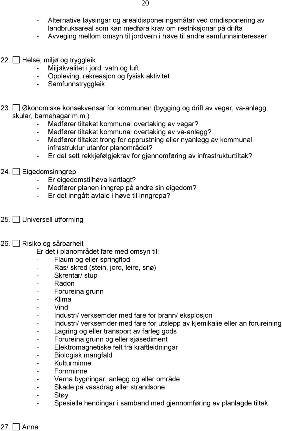 Økonomiske konsekvensar for kommunen (bygging og drift av vegar, va-anlegg, skular, barnehagar m.m.) - Medfører tiltaket kommunal overtaking av vegar?