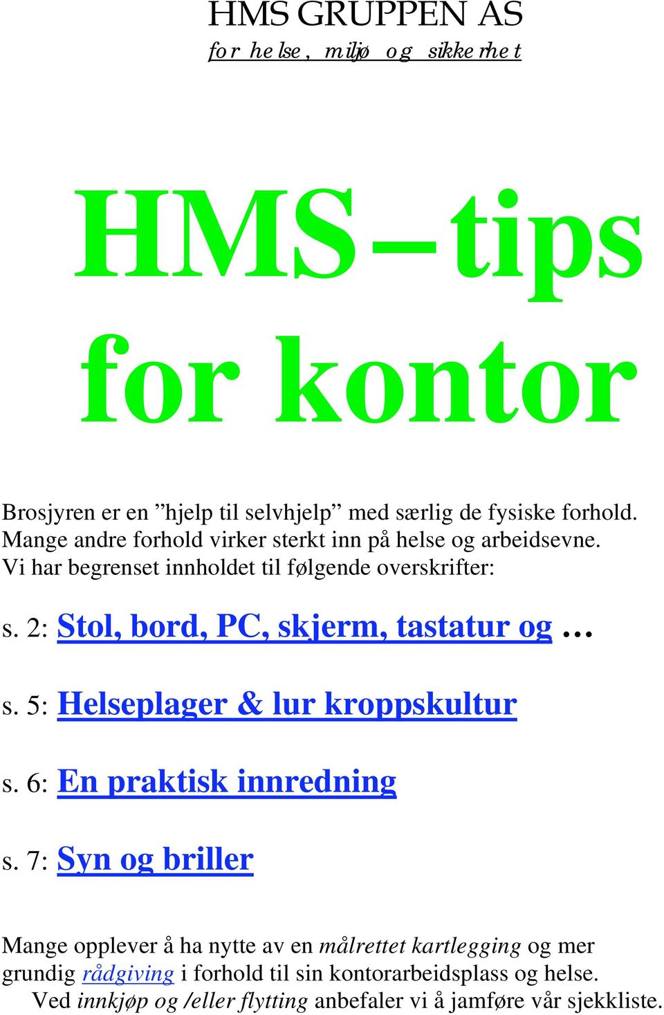 2: Stol, bord, PC, skjerm, tastatur og s. 5: Helseplager & lur kroppskultur s. 6: En praktisk innredning s.