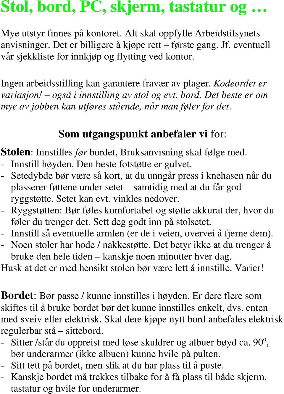 Det beste er om mye av jobben kan utføres stående, når man føler for det. Som utgangspunkt anbefaler vi for: Stolen: Innstilles før bordet, Bruksanvisning skal følge med. - Innstill høyden.