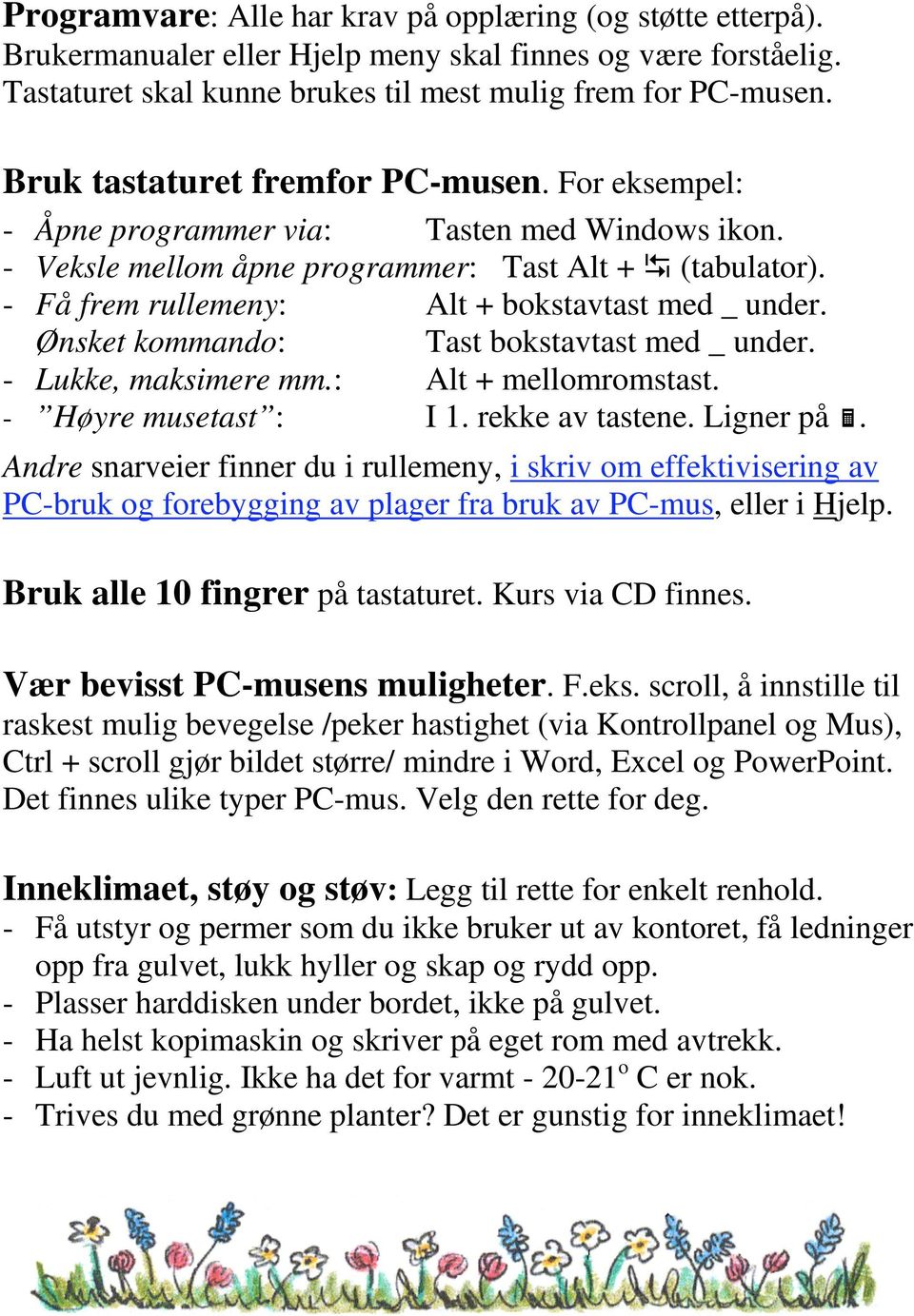 - Få frem rullemeny: Alt + bokstavtast med _ under. Ønsket kommando: Tast bokstavtast med _ under. - Lukke, maksimere mm.: Alt + mellomromstast. - Høyre musetast : I 1. rekke av tastene. Ligner på.