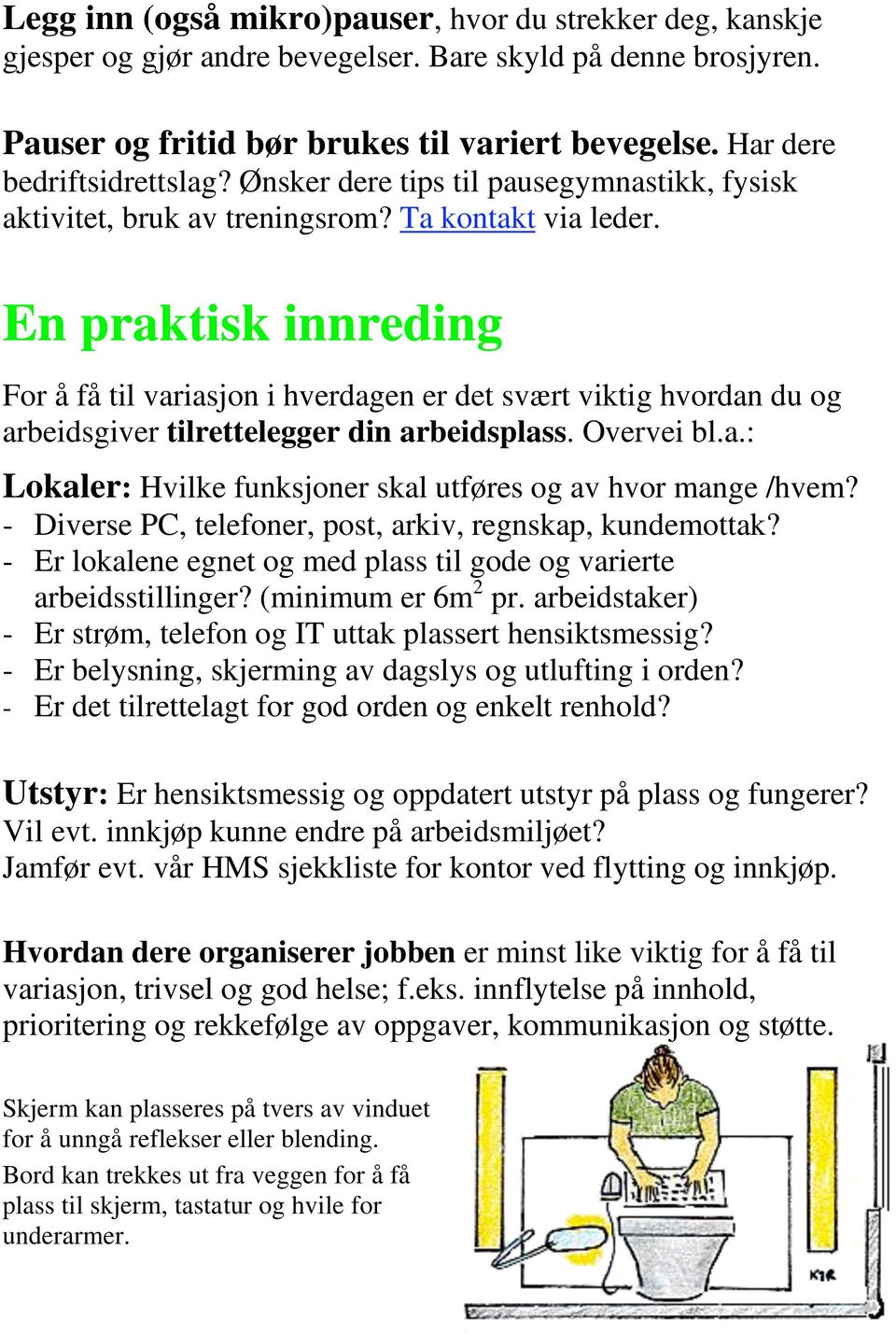 En praktisk innreding For å få til variasjon i hverdagen er det svært viktig hvordan du og arbeidsgiver tilrettelegger din arbeidsplass. Overvei bl.a.: Lokaler: Hvilke funksjoner skal utføres og av hvor mange /hvem?