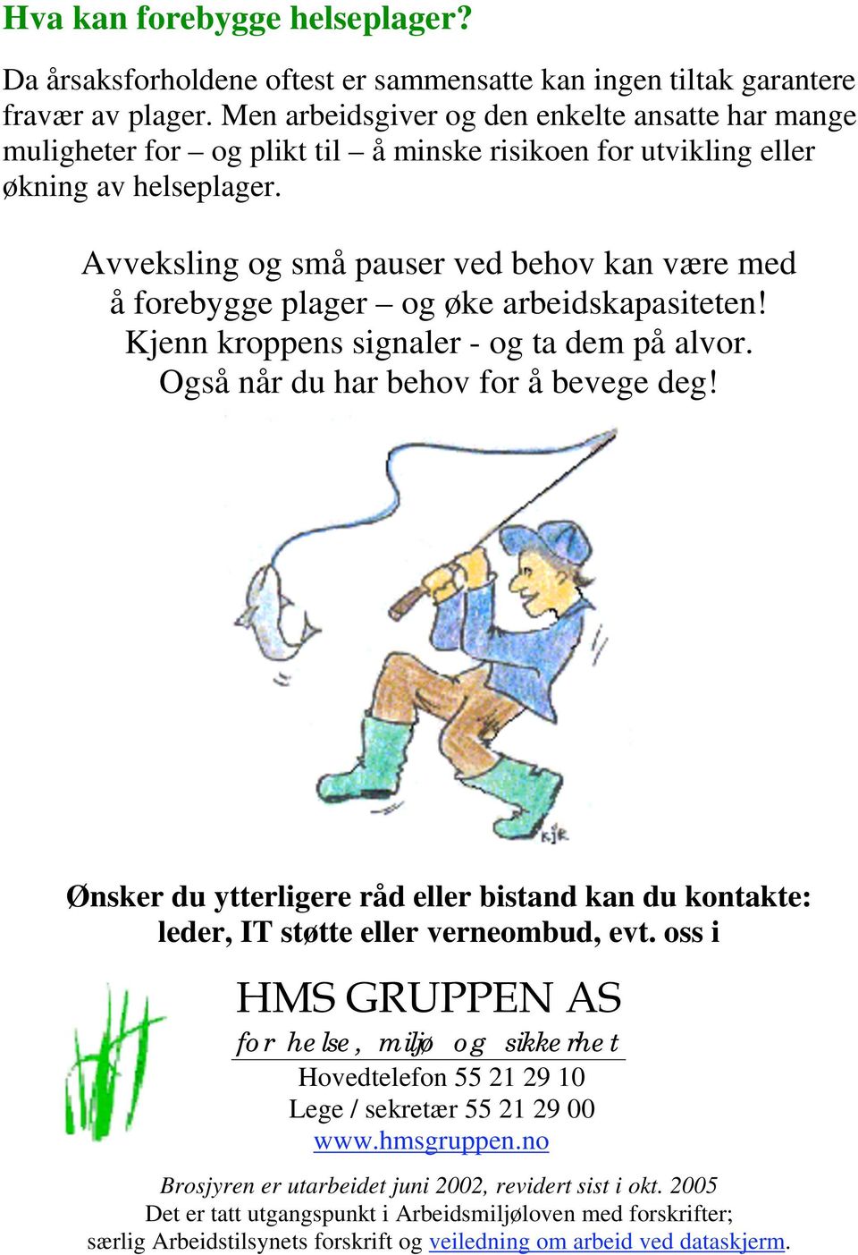 Avveksling og små pauser ved behov kan være med å forebygge plager og øke arbeidskapasiteten! Kjenn kroppens signaler - og ta dem på alvor. Også når du har behov for å bevege deg!