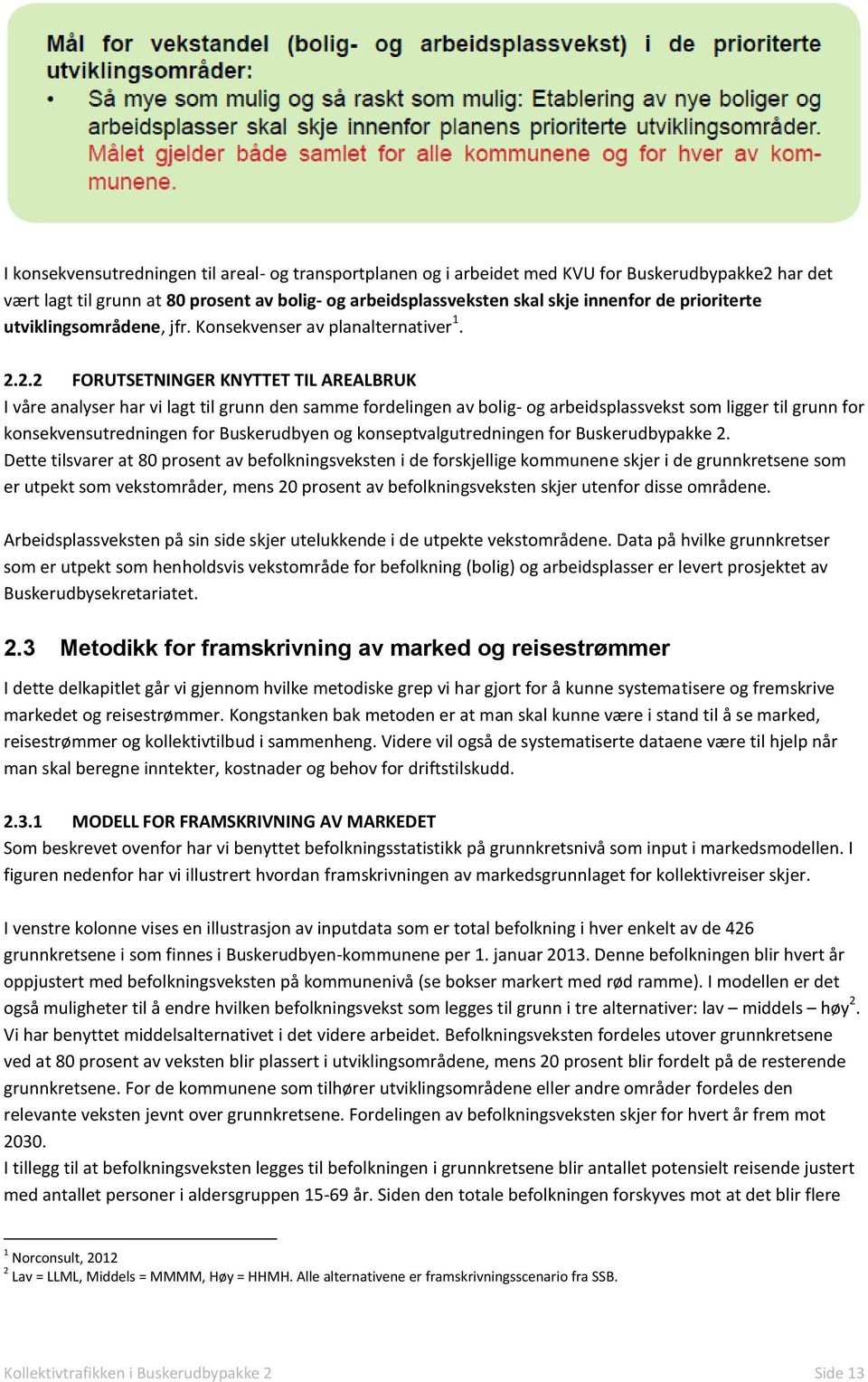 2.2 FORUTSETNINGER KNYTTET TIL AREALBRUK I våre analyser har vi lagt til grunn den samme fordelingen av bolig- og arbeidsplassvekst som ligger til grunn for konsekvensutredningen for Buskerudbyen og