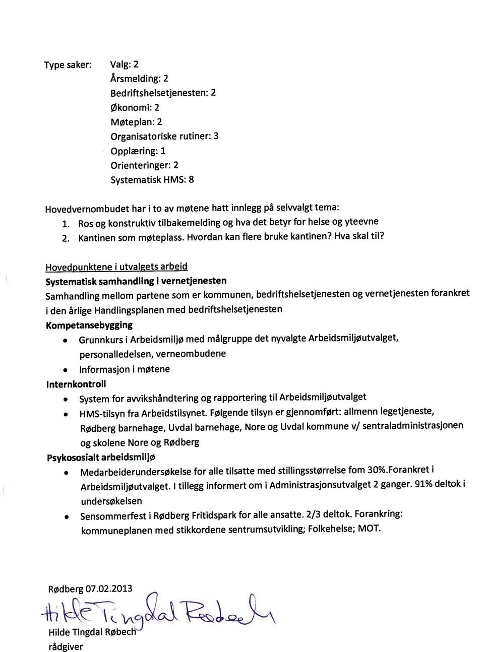 mellom partene som er kommunen, bedriftshelsetjenesten og vernetjenesten forankret Systematisk samhandling i vernetjenesten i den årlige Handlingspianen med bedriftshelsetjenesten Hovedpunktene i