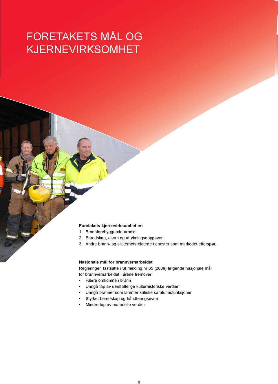 melding nr 35 (2009) følgende nasjonale mål for brannvernarbeidet i årene fremover: Færre omkomne i brann Unngå tap av uerstattelige