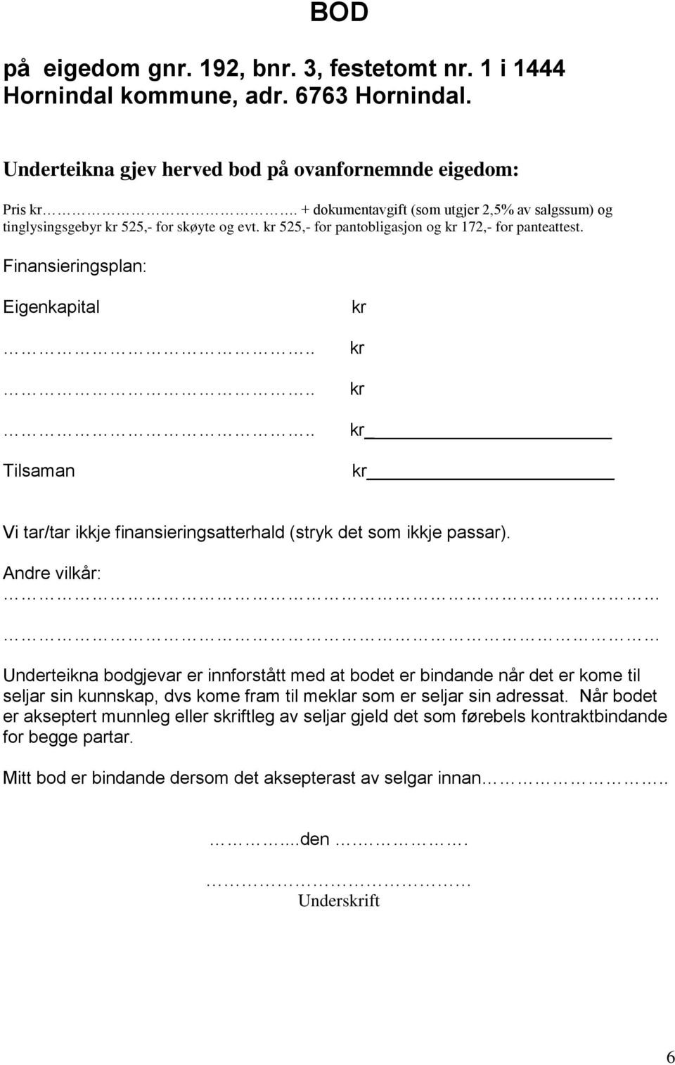 ..... Tilsaman kr kr kr kr kr Vi tar/tar ikkje finansieringsatterhald (stryk det som ikkje passar).