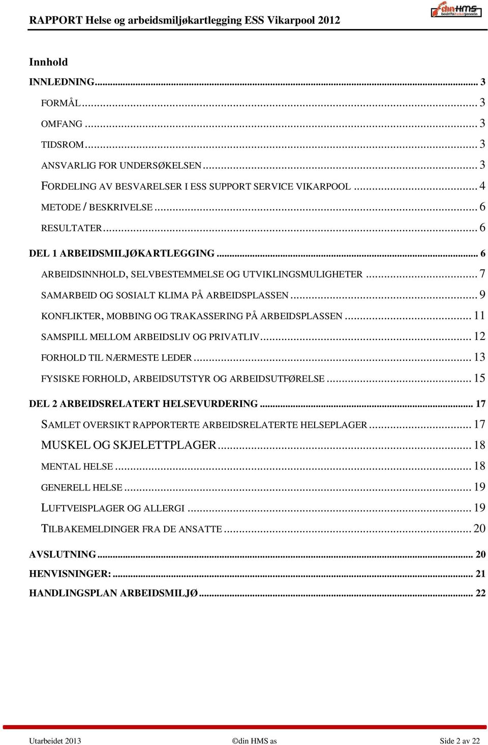 .. 9 KONFLIKTER, MOBBING OG TRAKASSERING PÅ ARBEIDSPLASSEN... 11 SAMSPILL MELLOM ARBEIDSLIV OG PRIVATLIV... 12 FORHOLD TIL NÆRMESTE LEDER... 13 FYSISKE FORHOLD, ARBEIDSUTSTYR OG ARBEIDSUTFØRELSE.