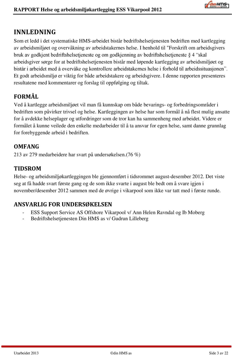 kartlegging av arbeidsmiljøet og bistår i arbeidet med å overvåke og kontrollere arbeidstakernes helse i forhold til arbeidssituasjonen.