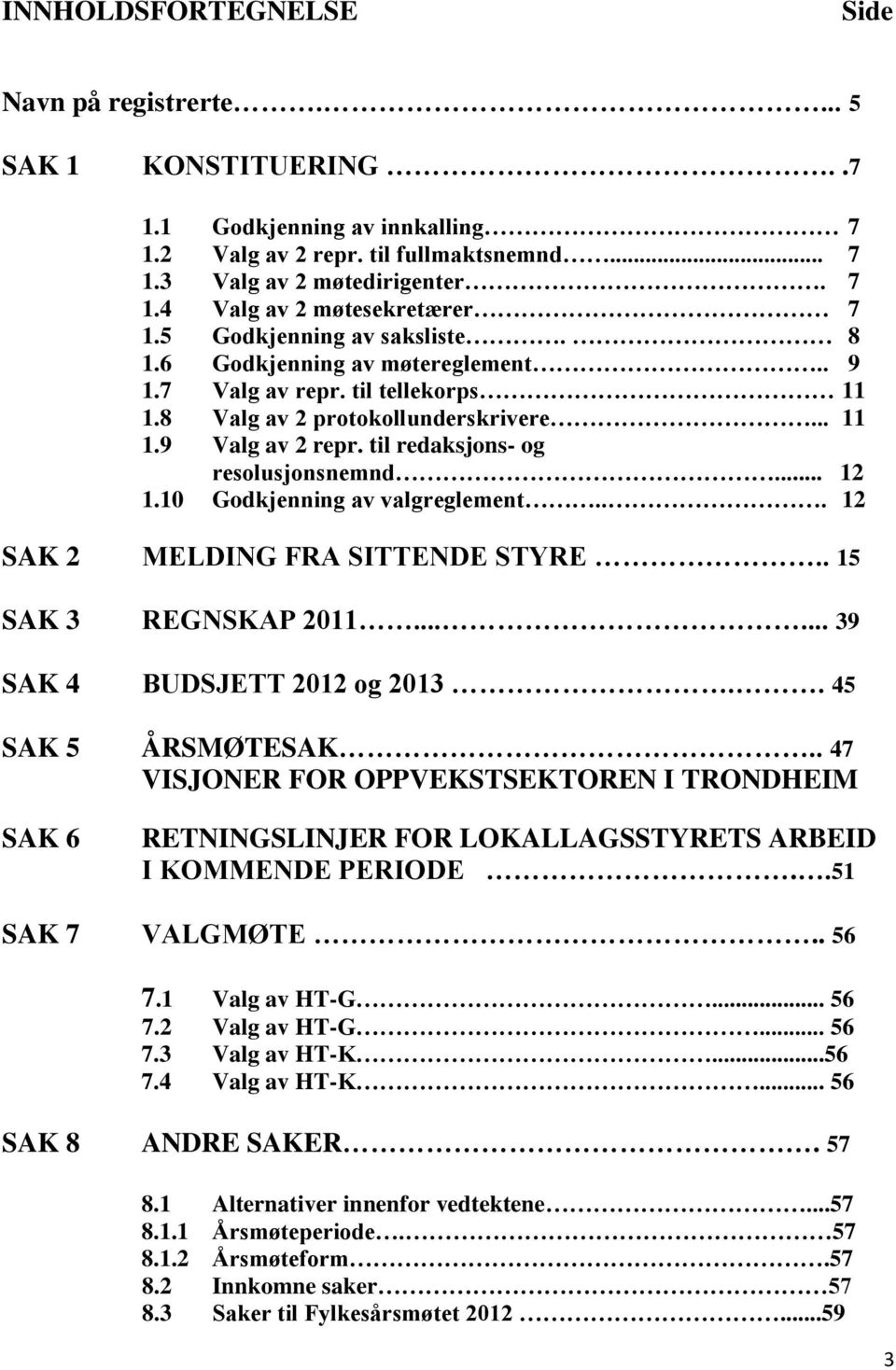 til redaksjons- og resolusjonsnemnd... 12 1.10 Godkjenning av valgreglement... 12 SAK 2 MELDING FRA SITTENDE STYRE.. 15 SAK 3 REGNSKAP 2011...... 39 SAK 4 BUDSJETT 2012 og 2013.. 45 SAK 5 ÅRSMØTESAK.