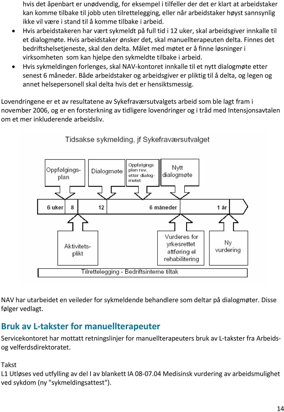 Hvis arbeidstaker ønsker det, skal manuellterapeuten delta. Finnes det bedriftshelsetjeneste, skal den delta.