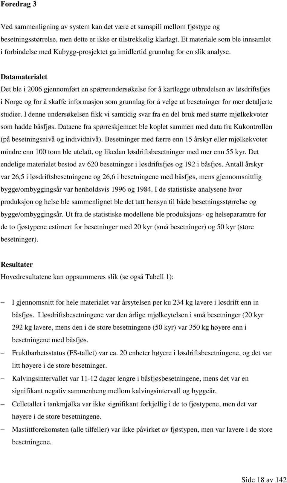 Datamaterialet Det ble i 2006 gjennomført en spørreundersøkelse for å kartlegge utbredelsen av løsdriftsfjøs i Norge og for å skaffe informasjon som grunnlag for å velge ut besetninger for mer