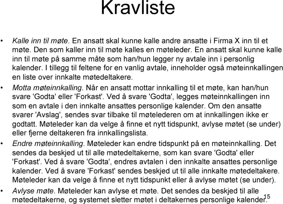 I tillegg til feltene for en vanlig avtale, inneholder også møteinnkallingen en liste over innkalte møtedeltakere. Motta møteinnkalling.