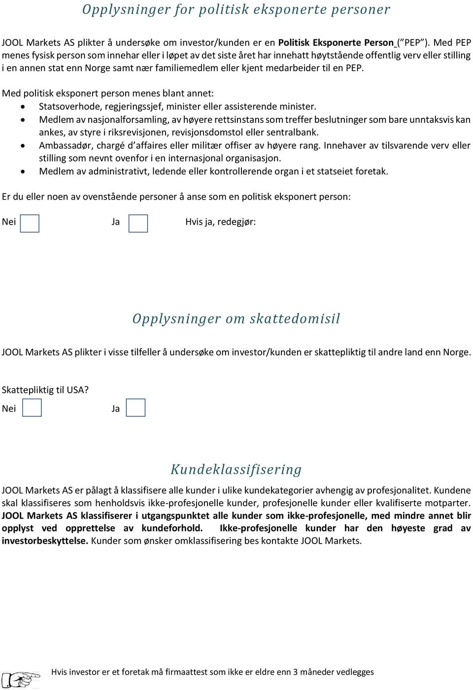 til en PEP. Med politisk eksponert person menes blant annet: Statsoverhode, regjeringssjef, minister eller assisterende minister.