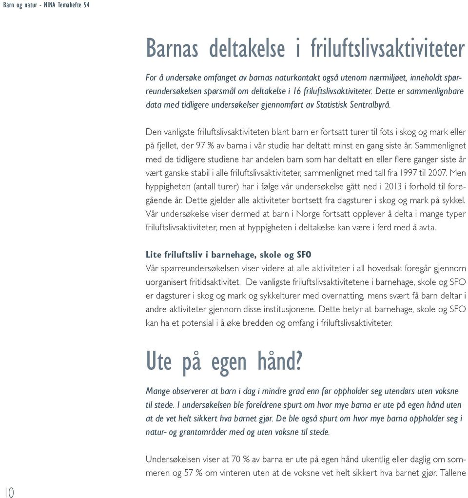 Den vanligste friluftslivsaktiviteten blant barn er fortsatt turer til fots i skog og mark eller på fjellet, der 97 % av barna i vår studie har deltatt minst en gang siste år.