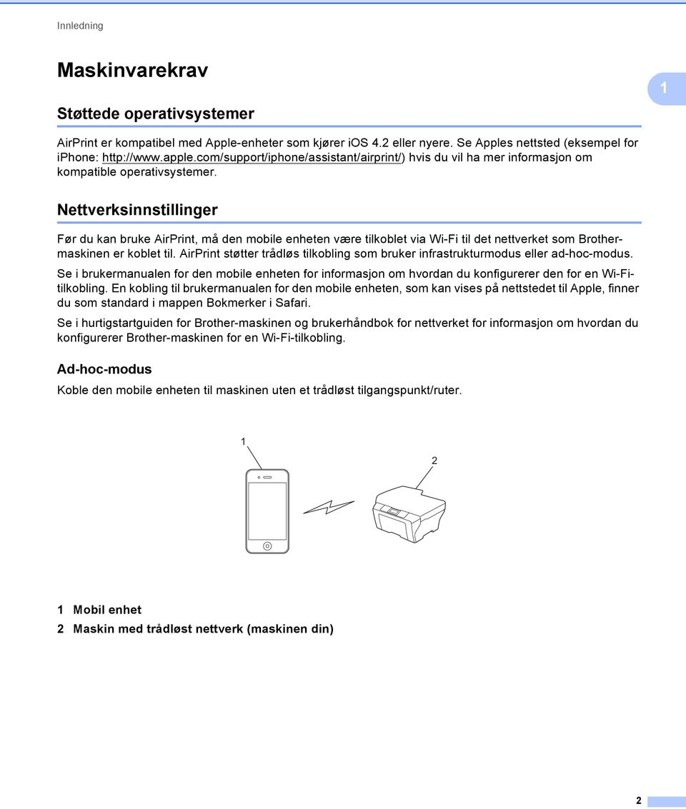 Nettverksinnstillinger Før du kan bruke irprint, må den mobile enheten være tilkoblet via Wi-Fi til det nettverket som Brothermaskinen er koblet til.