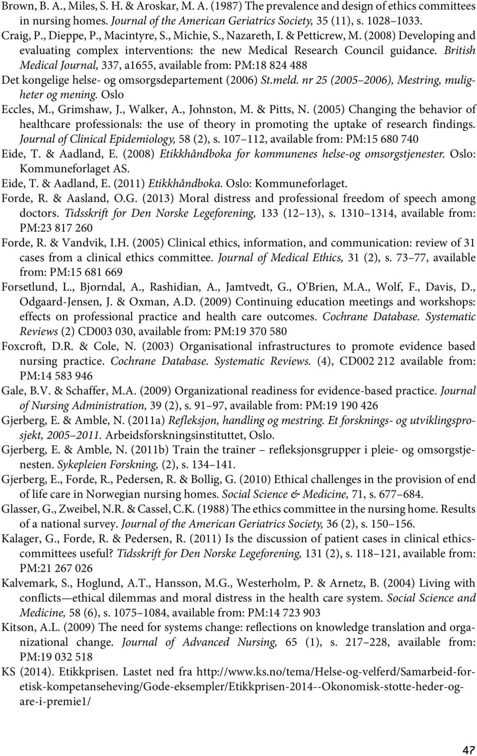 British Medical Journal, 337, a1655, available from: PM:18 824 488 Det kongelige helse- og omsorgsdepartement (2006) St.meld. nr 25 (2005 2006), Mestring, muligheter og mening. Oslo Eccles, M.