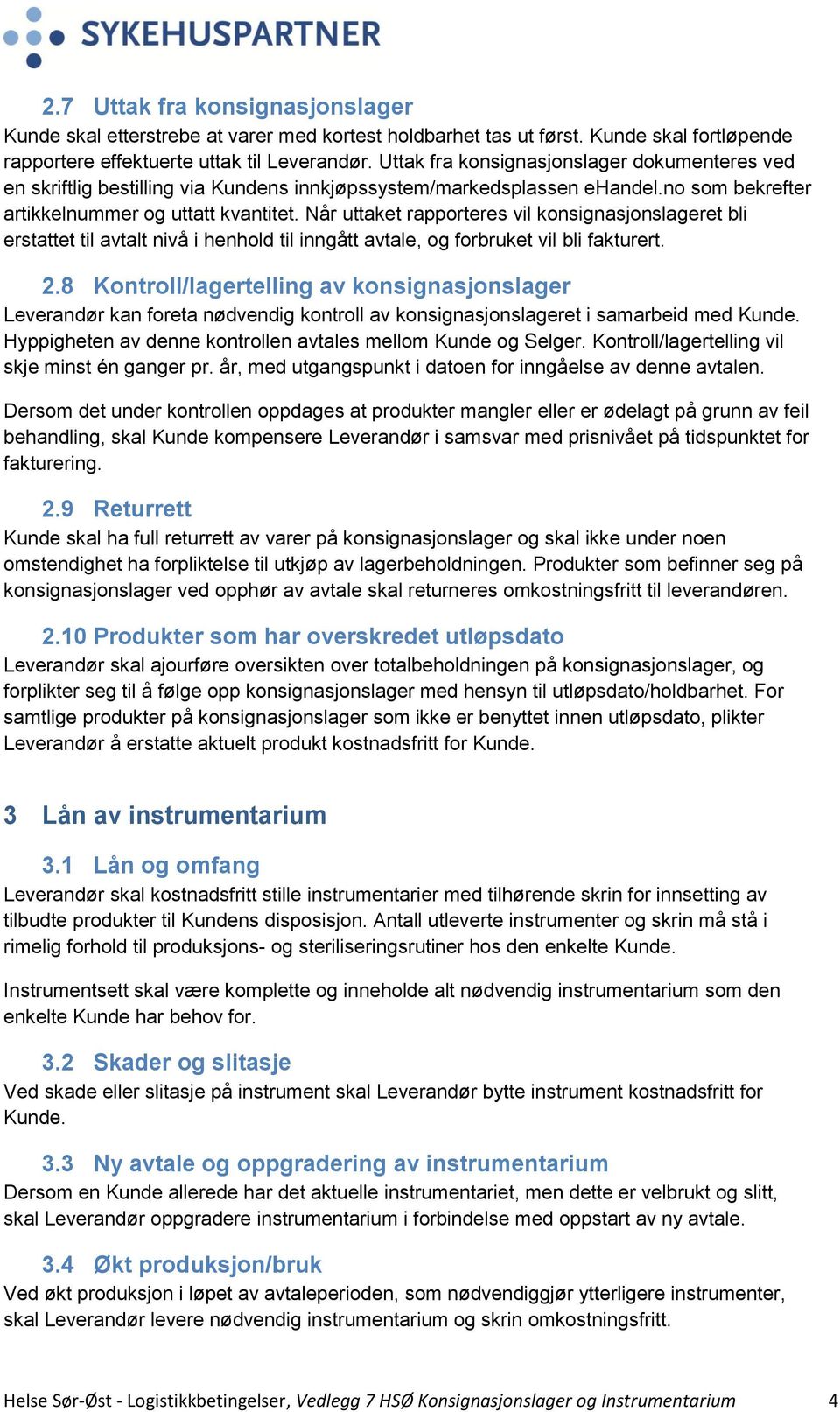 Når uttaket rapporteres vil konsignasjonslageret bli erstattet til avtalt nivå i henhold til inngått avtale, og forbruket vil bli fakturert. 2.