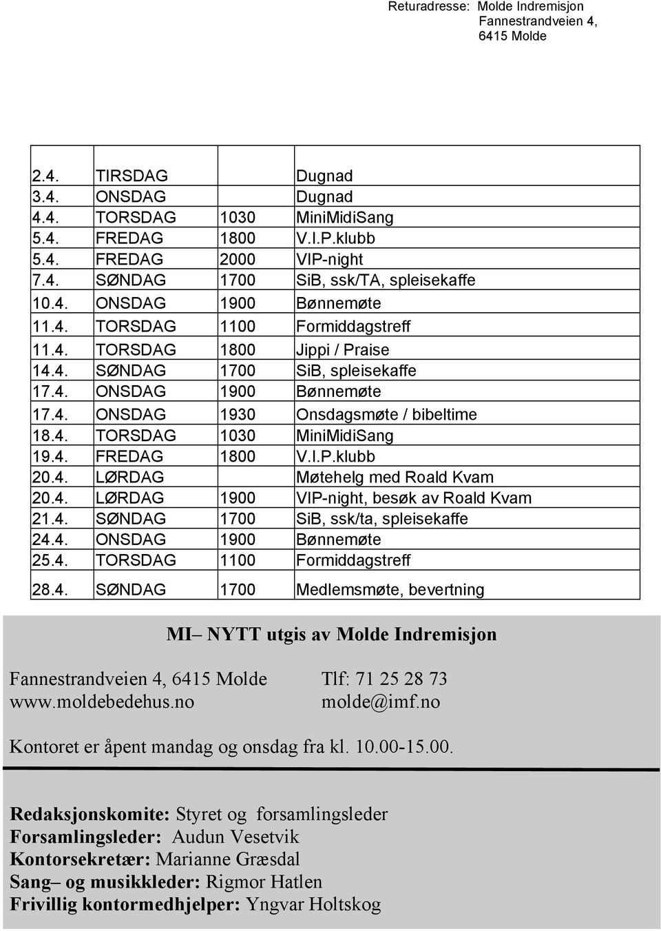 4. TORSDAG 1030 MiniMidiSang 19.4. FREDAG 1800 V.I.P.klubb 20.4. LØRDAG Møtehelg med Roald Kvam 20.4. LØRDAG 1900 VIP-night, besøk av Roald Kvam 21.4. SØNDAG 1700 SiB, ssk/ta, spleisekaffe 24.4. ONSDAG 1900 Bønnemøte 25.