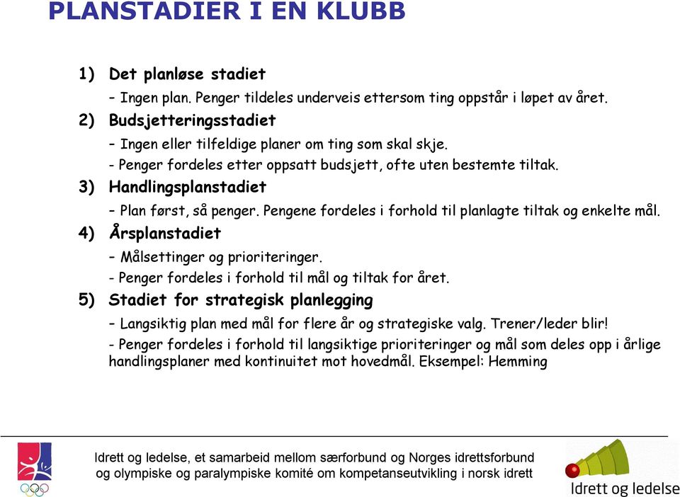 3) Handlingsplanstadiet - Plan først, så penger. Pengene fordeles i forhold til planlagte tiltak og enkelte mål. 4) Årsplanstadiet - Målsettinger og prioriteringer.