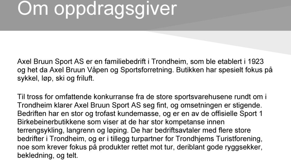 Til tross for omfattende konkurranse fra de store sportsvarehusene rundt om i Trondheim klarer Axel Bruun Sport AS seg fint, og omsetningen er stigende.