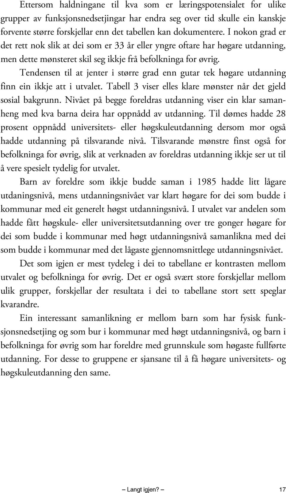 Tendensen til at jenter i større grad enn gutar tek høgare utdanning finn ein ikkje att i utvalet. Tabell 3 viser elles klare mønster når det gjeld sosial bakgrunn.