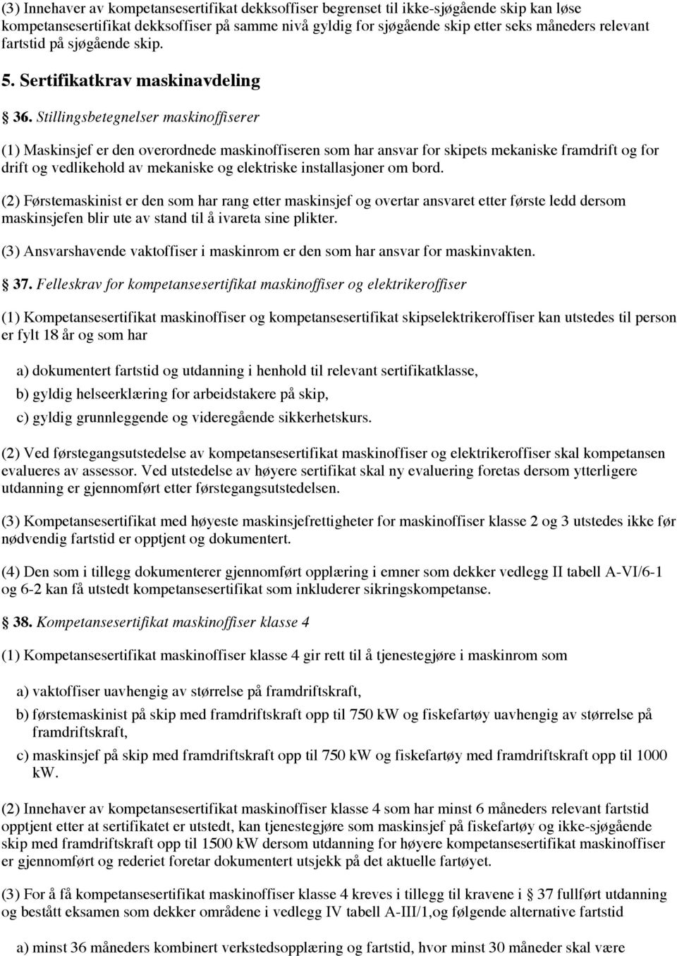 Stillingsbetegnelser maskinoffiserer (1) Maskinsjef er den overordnede maskinoffiseren som har ansvar for skipets mekaniske framdrift og for drift og vedlikehold av mekaniske og elektriske